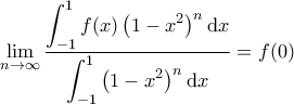 \displaystyle{\lim_{n\rightarrow \infty }\frac{\displaystyle \int_{-1}^{1}f(x)\left ( 1-x^{2} \right )^{n}\textup{d}x}{\displaystyle \int_{-1}^{1}\left ( 1-x^{2} \right )^{n}\textup{d}x}=f(0)}