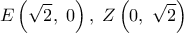 \displaystyle 
E\left( {\sqrt 2 ,\;0} \right),\;Z\left( {0,\;\sqrt 2 } \right)