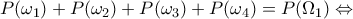 \displaystyle{P(\omega_1)+P(\omega_2)+P(\omega_3)+P(\omega_4)=P(\Omega_1) \Leftrightarrow }