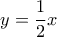 \displaystyle y=\frac{1}{2}x