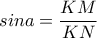 sina = \displaystyle{\frac{KM}{KN}