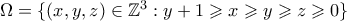 \Omega =\{ (x,y,z)\in \mathbb{Z}^3:y+1\geqslant x\geqslant y\geqslant z\geqslant 0\}