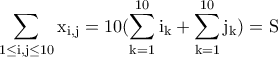 \displaystyle {\rm \sum_{1\leq i,j\leq 10}x_{i,j}=10(\sum_{k=1}^{10}i_k+\sum_{k=1}^{10}j_k)=S}