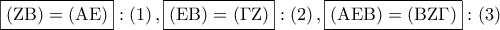 \boxed{\left( {{\rm Z}{\rm B}} \right) = \left( {{\rm A}{\rm E}} \right)}:\left( 1 \right),\boxed{\left( {{\rm E}{\rm B}} \right) = \left( {\Gamma {\rm Z}} \right)}:\left( 2 \right),\boxed{\left( {{\rm A}{\rm E}{\rm B}} \right) = \left( {{\rm B}{\rm Z}\Gamma } \right)}:\left( 3 \right) \boxed{\left( {{\rm Z}{\rm B}} \right) = \left( {{\rm A}{\rm E}} \right)}:\left( 1 \right),\boxed{\left( {{\rm E}{\rm B}} \right) = \left( {\Gamma {\rm Z}} \right)}:\left( 2 \right),\boxed{\left( {{\rm A}{\rm E}{\rm B}} \right) = \left( {{\rm B}{\rm Z}\Gamma } \right)}:\left( 3 \right)