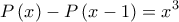\displaystyle{P\left( x \right) - P\left( {x - 1} \right) = x^3 }