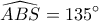 \displaystyle \widehat {ABS} = 135^\circ
