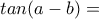 tan(a-b)=