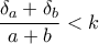 \displaystyle{\frac{\delta _{a}+\delta _{b}}{a+b}<k} \displaystyle{\frac{\delta _{a}+\delta _{b}}{a+b}<k}