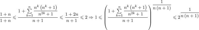 \displaystyle{\frac{{1 + n}}{{1 + n}} \leqslant \frac{{1 + \sum\limits_{k = 1}^n {\dfrac{{{n^k}\left( {{n^k} + 1} \right)}}{{{n^{2k}} + 1}}} }}{{n + 1}} \leqslant \frac{{1 + 2n}}{{n + 1}} \leqslant 2 \Rightarrow 1 \leqslant {\left( {\frac{{1 + \sum\limits_{k = 1}^n {\dfrac{{{n^k}\left( {{n^k} + 1} \right)}}{{{n^{2k}} + 1}}} }}{{n + 1}}} \right)^{\dfrac{1}{{n\left( {n + 1} \right)}}}} \leqslant {2^{\dfrac{1}{{n\left( {n + 1} \right)}}}}} \displaystyle{\frac{{1 + n}}{{1 + n}} \leqslant \frac{{1 + \sum\limits_{k = 1}^n {\dfrac{{{n^k}\left( {{n^k} + 1} \right)}}{{{n^{2k}} + 1}}} }}{{n + 1}} \leqslant \frac{{1 + 2n}}{{n + 1}} \leqslant 2 \Rightarrow 1 \leqslant {\left( {\frac{{1 + \sum\limits_{k = 1}^n {\dfrac{{{n^k}\left( {{n^k} + 1} \right)}}{{{n^{2k}} + 1}}} }}{{n + 1}}} \right)^{\dfrac{1}{{n\left( {n + 1} \right)}}}} \leqslant {2^{\dfrac{1}{{n\left( {n + 1} \right)}}}}}