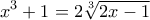 \displaystyle{x^3+1 = 2\sqrt[3]{2x-1}}
