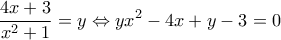 \displaystyle \frac{{4x + 3}}{{{x^2} + 1}} = y \Leftrightarrow y{x^2} - 4x + y - 3 = 0