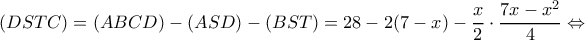 \displaystyle (DSTC) = (ABCD) - (ASD) - (BST) = 28 - 2(7 - x) - \frac{x}{2} \cdot \frac{{7x - {x^2}}}{4} \Leftrightarrow 