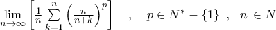 \mathop {\lim }\limits_{n \to \infty } \left[ {\frac{1}{n}\sum\limits_{k = 1}^n {{{\left( {\frac{n}{{n + k}}} \right)}^p}} } \right]\,\,\,\,\,\,,\,\,\,\,\,\,p \in {N^*} - \left\{ 1 \right\}\,\,,\,\,\,\,n\, \in N