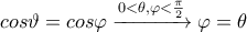 cos\vartheta =cos\varphi \xrightarrow[]{0< \theta ,\varphi < \frac{\pi }{2}}\varphi =\theta