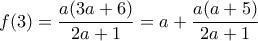 \displaystyle f(3) = \frac {a(3a+6)}{2a+1}= a + \frac {a(a+5)}{2a+1}