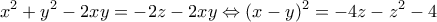 \displaystyle{{x^2} + {y^2} - 2xy =  - 2z - 2xy \Leftrightarrow {(x - y)^2} =  - 4z - {z^2} - 4}