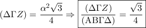 \displaystyle{\left( {\Delta \Gamma Z} \right) = \frac{{{\alpha ^2}\sqrt 3 }}{4} \Rightarrow \boxed{\frac{{\left( {\Delta \Gamma Z} \right)}}{{\left( {{\rm A}{\rm B}\Gamma \Delta } \right)}} = \frac{{\sqrt 3 }}{4}}}