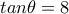 tan \theta =8 tan \theta =8
