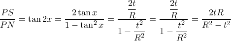 \dfrac{PS}{PN} = \tan 2x =  \dfrac{2 \tan x}{1 - \tan^2 x} =  \dfrac{ \dfrac{2t}{R}}{1 - \dfrac{t^2}{R^2}}=\dfrac{ \dfrac{2t}{R}}{1 - \dfrac{t^2}{R^2}} = \dfrac{2tR}{R^2 - t^2}