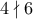4 \nmid 6