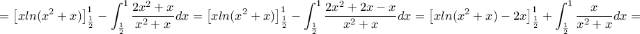 \displaystyle{=\left[ xln(x^2+x)\right]_{\frac{1}{2}}^{1}-\int_{\frac{1}{2}}^{1} \frac{2x^2+x}{x^2+x}dx=\left[ xln(x^2+x)\right]_{\frac{1}{2}}^{1}-\int_{\frac{1}{2}}^{1} \frac{2x^2+2x-x}{x^2+x}dx=\left[ xln(x^2+x)-2x\right]_{\frac{1}{2}}^{1}+\int_{\frac{1}{2}}^{1} \frac{x}{x^2+x}dx=}