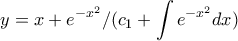 \displaystyle{y=x+e^{-x^2}/(c_1+\int{e^{-x^2}}dx)}