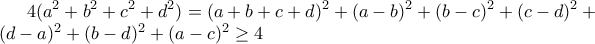 \displaystyle 4(a^2+b^2+c^2+d^2)=(a+b+c+d)^2+(a-b)^2+(b-c)^2+(c-d)^2+(d-a)^2+(b-d)^2+(a-c)^2\geq 4 \displaystyle 4(a^2+b^2+c^2+d^2)=(a+b+c+d)^2+(a-b)^2+(b-c)^2+(c-d)^2+(d-a)^2+(b-d)^2+(a-c)^2\geq 4