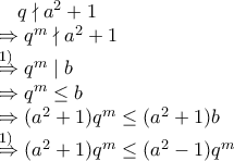 q\nmid a^2+1\\ \Longrightarrow q^m\nmid a^2+1\\ \overset{(1)}{\Longrightarrow}q^m\mid b\\ \Longrightarrow q^m\leq b\\   \Longrightarrow (a^2+1)q^m\leq (a^2+1)b  \\  \overset{(1)}{\Longrightarrow} (a^2+1)q^m\leq (a^2-1) q^m  