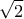 \displaystyle{ 
\sqrt 2  
}