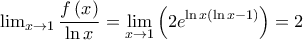 \lim_{x \to 1}\displaystyle  \frac{f\left( x \right)}{\ln x}=\lim_{x \to 1} \left( 2e^{\ln x\left( \ln x-1 \right)} \right)=2