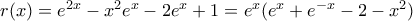 r(x)=e^{2x}-x^{2}e^{x}-2e^{x}+1=e^{x}(e^{x}+e^{-x}-2-x^{2}) r(x)=e^{2x}-x^{2}e^{x}-2e^{x}+1=e^{x}(e^{x}+e^{-x}-2-x^{2})