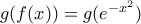 g(f(x)) = g(e^{-x^2})
