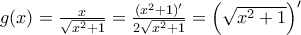 g(x)=\frac{x}{\sqrt{{{x}^{2}}+1}}=\frac{({{x}^{2}}+1{)}'}{2\sqrt{{{x}^{2}}+1}}={{\left( \sqrt{{{x}^{2}}+1} \right)}^{\prime }}