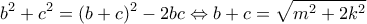 \displaystyle{{b^2} + {c^2} = {(b + c)^2} - 2bc \Leftrightarrow b + c = \sqrt {{m^2} + 2{k^2}} }