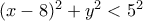 (x-8)^2+y^2<5 ^2