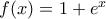 f(x)=1+e^x