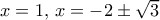 x=1, \, x= -2\pm \sqrt 3