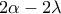 \displaystyle{2\alpha  - 2\lambda }