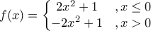 f(x)=\left\{\begin{matrix} 
2x^{2}+1 &,x\leq  0  & \\  
-2x^{2}+1 &,x>0  &  
\end{matrix}\right.