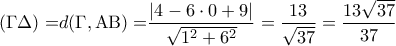 \displaystyle{({\rm{\Gamma \Delta ) = }}d({\rm{\Gamma }}{\rm{,{\rm A}{\rm B}) = }}\frac{{|4 - 6 \cdot 0 + 9|}}{{\sqrt {{1^2} + {6^2}} }} = \frac{{13}}{{\sqrt {37} }} = \frac{{13\sqrt {37} }}{{37}}}