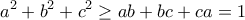 \displaystyle{a^{2}+b^{2}+c^{2}\geq ab+bc+ca=1}