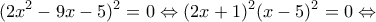 \displaystyle {(2{x^2} - 9x - 5)^2} = 0 \Leftrightarrow {(2x + 1)^2}{(x - 5)^2} = 0 \Leftrightarrow 