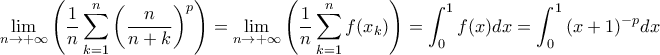 \displaystyle{ 
\mathop {\lim }\limits_{n \to  + \infty } \left( {\frac{1}{n}\sum\limits_{k = 1}^n {\left( {\frac{n}{{n + k}}} \right)^p } } \right) = \mathop {\lim }\limits_{n \to  + \infty } \left( {\frac{1}{n}\sum\limits_{k = 1}^n {f(x_k )} } \right) = \int_0^1 {f(x)dx}  = \int_0^1 {(x + 1)^{ - p} dx} }