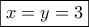 \boxed{x=y=3} \boxed{x=y=3}