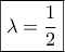 \boxed{\lambda  = \frac{1}{2}}