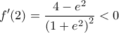 \displaystyle{f'(2) = \frac{4-e^2}{\left ( 1+e^2 \right )^2}<0}