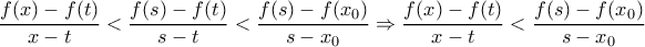\displaystyle{\frac{f(x)-f(t)}{x-t}<\frac{f(s)-f(t)}{s-t}<\frac{f(s)-f(x_0)}{s-x_0}\Rightarrow\frac{f(x)-f(t)}{x-t}<\frac{f(s)-f(x_0)}{s-x_0}}