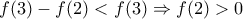 f(3) - f(2) < f(3) \Rightarrow f(2) > 0 f(3) - f(2) < f(3) \Rightarrow f(2) > 0