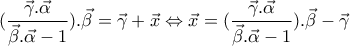 \displaystyle{(\frac{\vec{\gamma }.\vec{\alpha }}{\vec{\beta }.\vec{\alpha }-1}).\vec{\beta }=\vec{\gamma }+\vec{x}\Leftrightarrow \vec{x}=(\frac{\vec{\gamma }.\vec{\alpha }}{\vec{\beta }.\vec{\alpha }-1}).\vec{\beta }-\vec{\gamma }} \displaystyle{(\frac{\vec{\gamma }.\vec{\alpha }}{\vec{\beta }.\vec{\alpha }-1}).\vec{\beta }=\vec{\gamma }+\vec{x}\Leftrightarrow \vec{x}=(\frac{\vec{\gamma }.\vec{\alpha }}{\vec{\beta }.\vec{\alpha }-1}).\vec{\beta }-\vec{\gamma }}