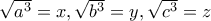 \sqrt{a^3}=x,\sqrt{b^3}=y,\sqrt{c^3}=z